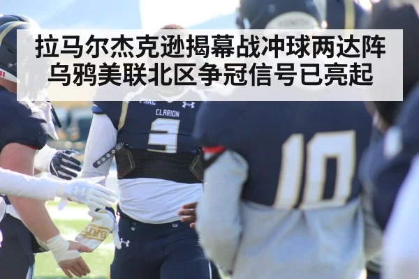 拉马尔杰克逊揭幕战冲球两达阵 乌鸦美联北区争冠信号已亮起